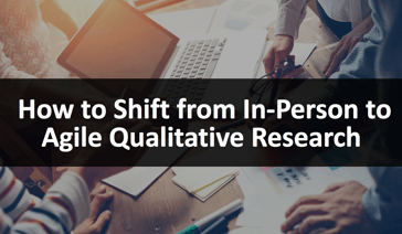 How to Shift from In-Person to Agile Qualitative Research